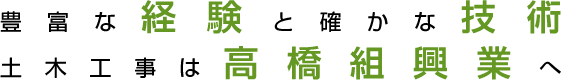 豊富な経験と確かな技術土木工事は高橋組興業へ